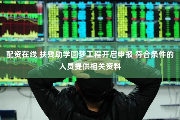 配资在线 扶残助学圆梦工程开启申报 符合条件的人员提供相关资料